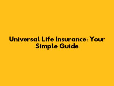 Universal Life Insurance: Your Simple Guide