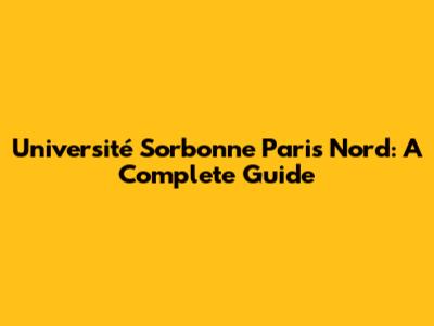 Université Sorbonne Paris Nord: A Complete Guide