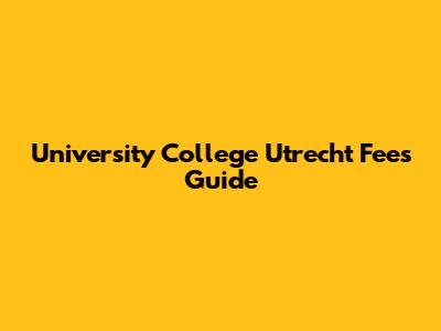 University College Utrecht Fees Guide