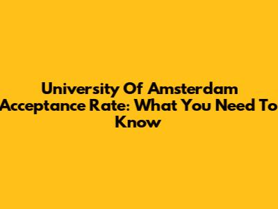 University Of Amsterdam Acceptance Rate: What You Need To Know