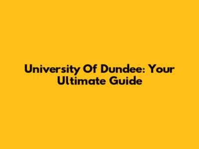 University Of Dundee: Your Ultimate Guide