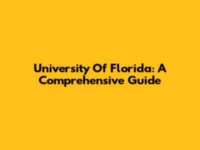 University Of Florida: A Comprehensive Guide