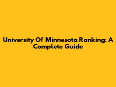 University Of Minnesota Ranking: A Complete Guide
