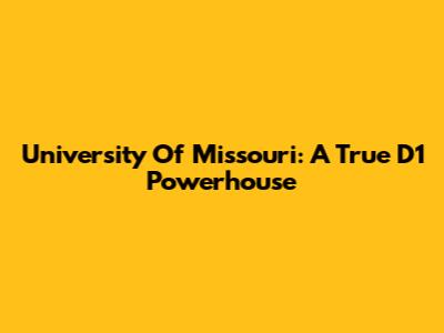 University Of Missouri: A True D1 Powerhouse