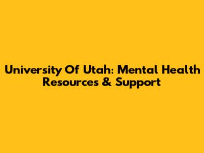 University Of Utah: Mental Health Resources & Support
