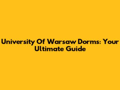 University Of Warsaw Dorms: Your Ultimate Guide