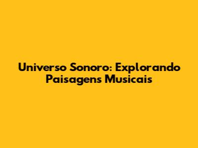 Universo Sonoro: Explorando Paisagens Musicais