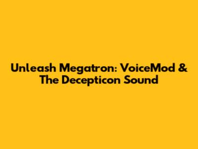 Unleash Megatron: VoiceMod & The Decepticon Sound