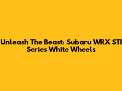 Unleash The Beast: Subaru WRX STI Series White Wheels