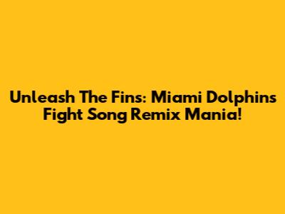 Unleash The Fins: Miami Dolphins Fight Song Remix Mania!