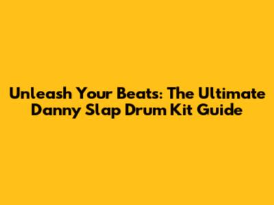 Unleash Your Beats: The Ultimate Danny Slap Drum Kit Guide