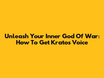 Unleash Your Inner God Of War: How To Get Kratos' Voice