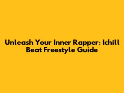Unleash Your Inner Rapper: Ichill Beat Freestyle Guide