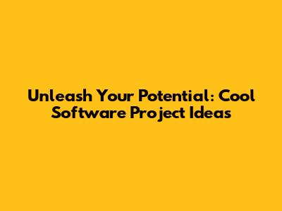 Unleash Your Potential: Cool Software Project Ideas