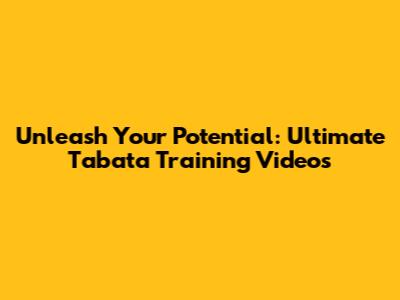 Unleash Your Potential: Ultimate Tabata Training Videos