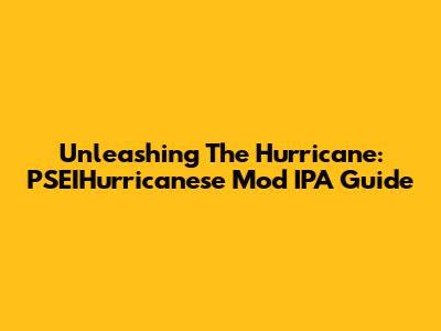 Unleashing The Hurricane: PSEIHurricanese Mod IPA Guide