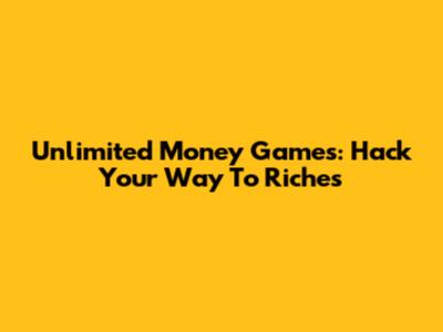 Unlimited Money Games: Hack Your Way To Riches