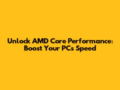 Unlock AMD Core Performance: Boost Your PC's Speed