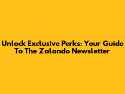 Unlock Exclusive Perks: Your Guide To The Zalando Newsletter