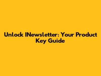 Unlock INewsletter: Your Product Key Guide