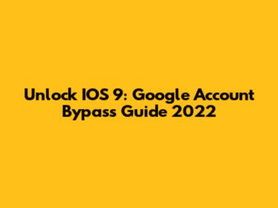 Unlock IOS 9: Google Account Bypass Guide 2022