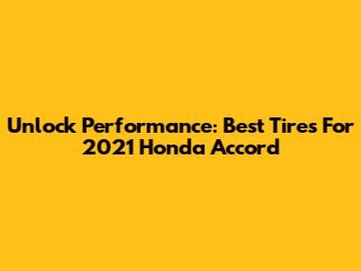 Unlock Performance: Best Tires For 2021 Honda Accord