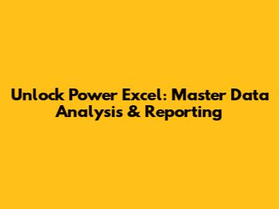 Unlock Power Excel: Master Data Analysis & Reporting