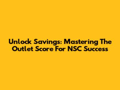 Unlock Savings: Mastering The Outlet Score For NSC Success