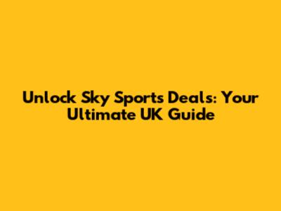 Unlock Sky Sports Deals: Your Ultimate UK Guide