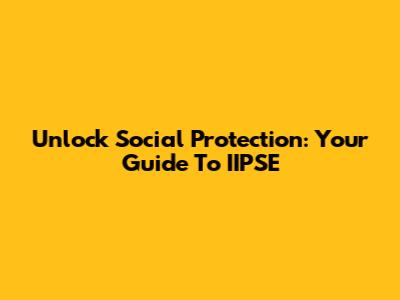 Unlock Social Protection: Your Guide To IIPSE