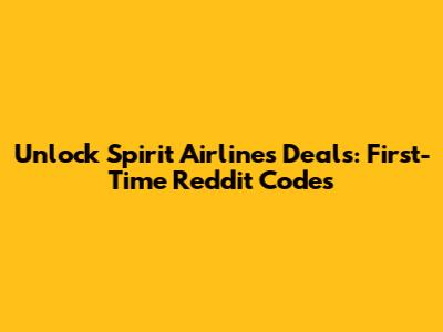 Unlock Spirit Airlines Deals: First-Time Reddit Codes
