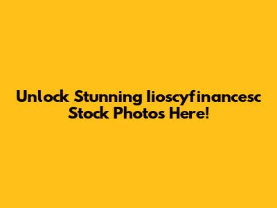 Unlock Stunning Iioscyfinancesc Stock Photos Here!