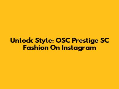 Unlock Style: OSC Prestige SC Fashion On Instagram