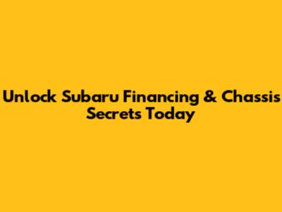 Unlock Subaru Financing & Chassis Secrets Today
