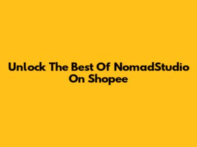 Unlock The Best Of NomadStudio On Shopee