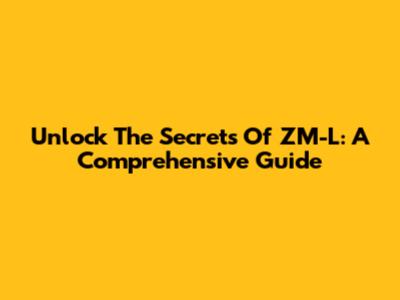 Unlock The Secrets Of ZM-L: A Comprehensive Guide