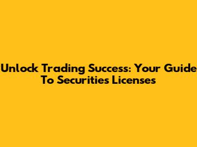 Unlock Trading Success: Your Guide To Securities Licenses
