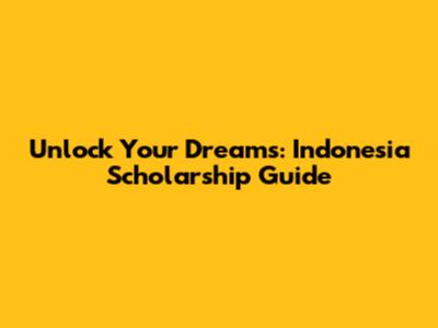 Unlock Your Dreams: Indonesia Scholarship Guide