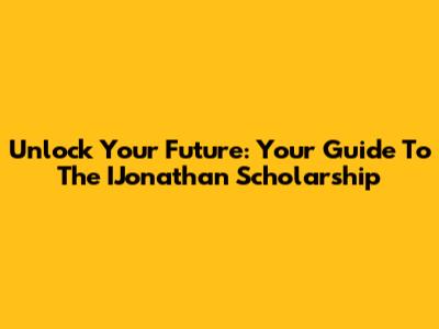 Unlock Your Future: Your Guide To The IJonathan Scholarship