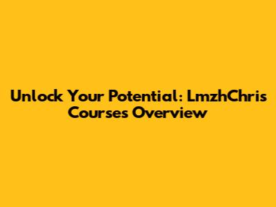 Unlock Your Potential: LmzhChris Courses Overview