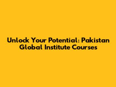 Unlock Your Potential: Pakistan Global Institute Courses