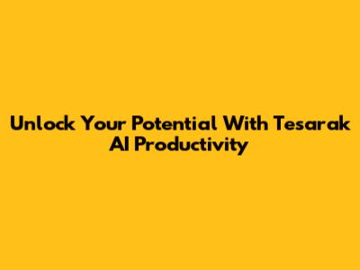Unlock Your Potential With Tesarak AI Productivity