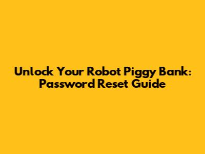 Unlock Your Robot Piggy Bank: Password Reset Guide