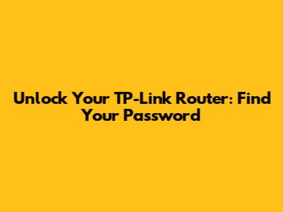 Unlock Your TP-Link Router: Find Your Password