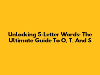 Unlocking 5-Letter Words: The Ultimate Guide To 'O', 'T', And 'S'