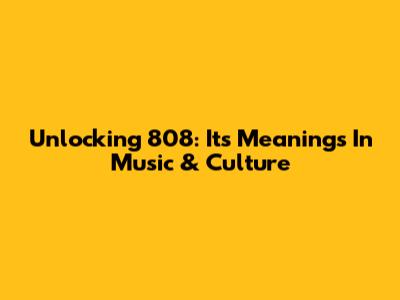 Unlocking 808: Its Meanings In Music & Culture
