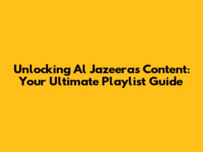 Unlocking Al Jazeera's Content: Your Ultimate Playlist Guide