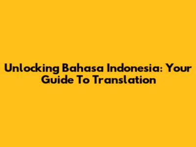 Unlocking Bahasa Indonesia: Your Guide To Translation
