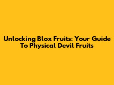 Unlocking Blox Fruits: Your Guide To Physical Devil Fruits