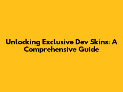Unlocking Exclusive Dev Skins: A Comprehensive Guide
